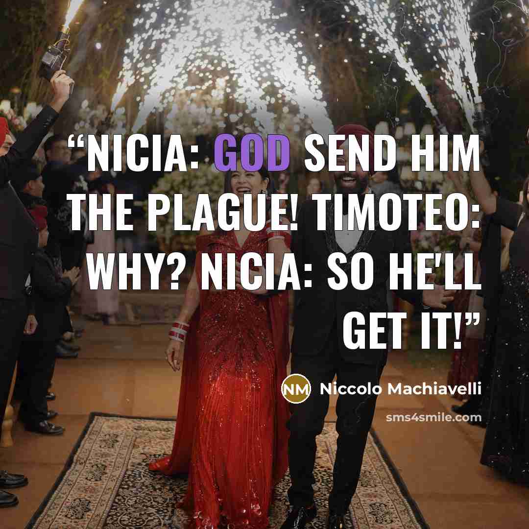 “Nicia: God send him the plague! Timoteo: Why? Nicia: So he'll get it!” quote by Niccolò Machiavelli