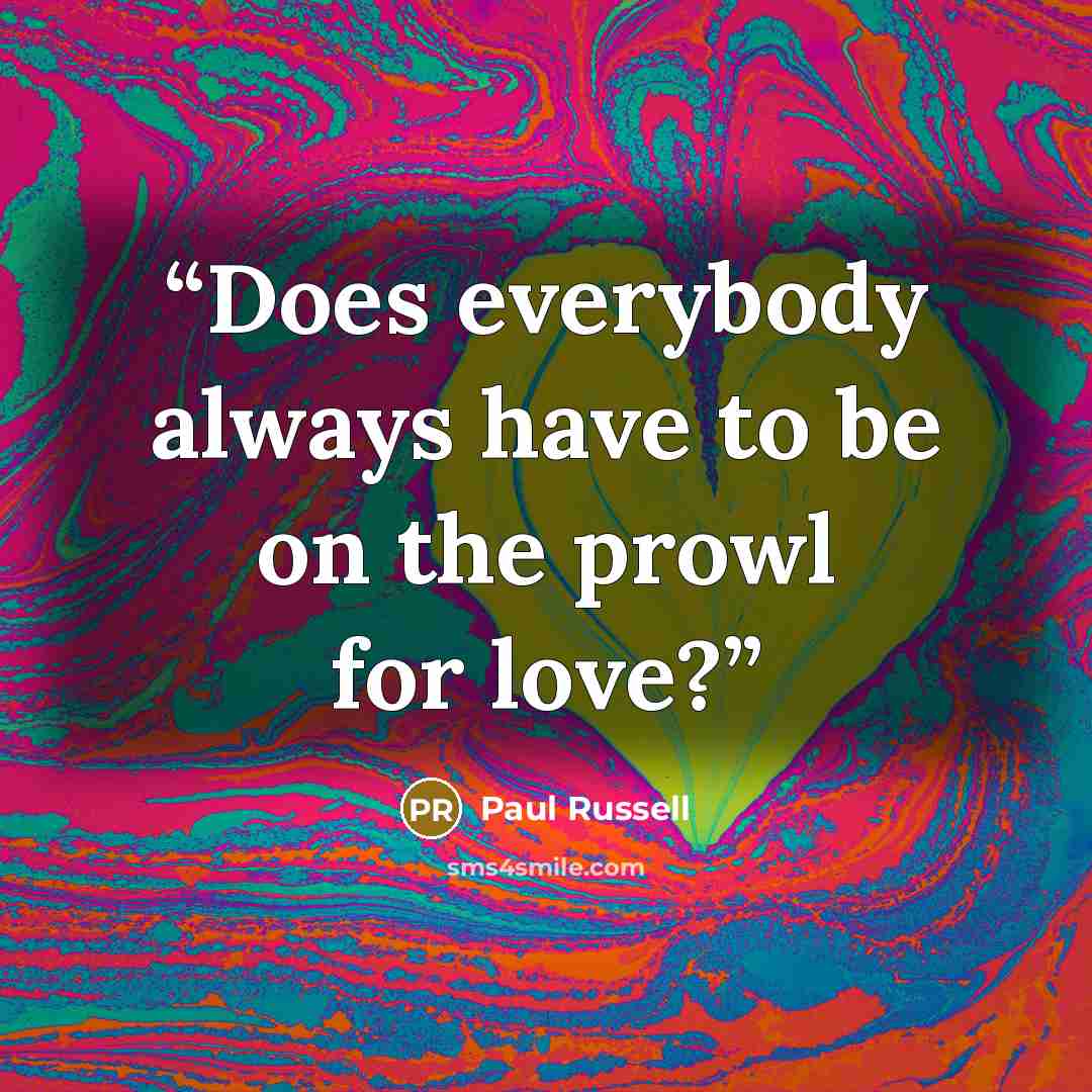 “Does everybody always have to be on the prowl for love?” quote by Paul Russell