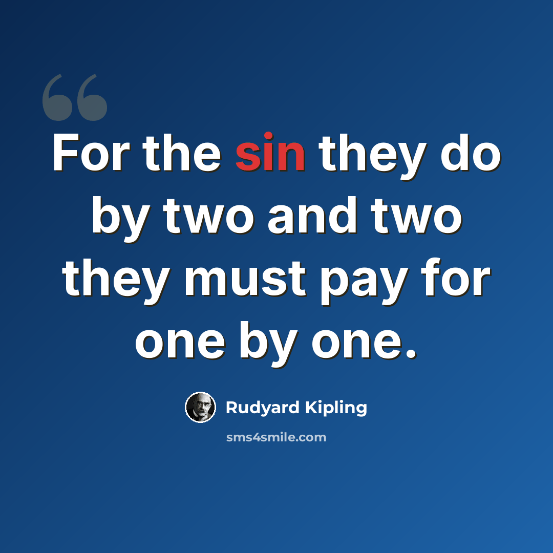 “For the sin they do by two and two they must pay for one by one.” quote by Rudyard Kipling