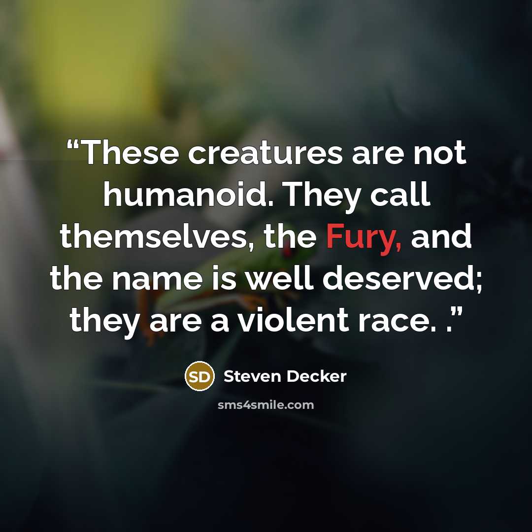 “These creatures are not humanoid. They call themselves, the Fury, and the name is well deserved; they are a violent race. .” quote by Steven Decker