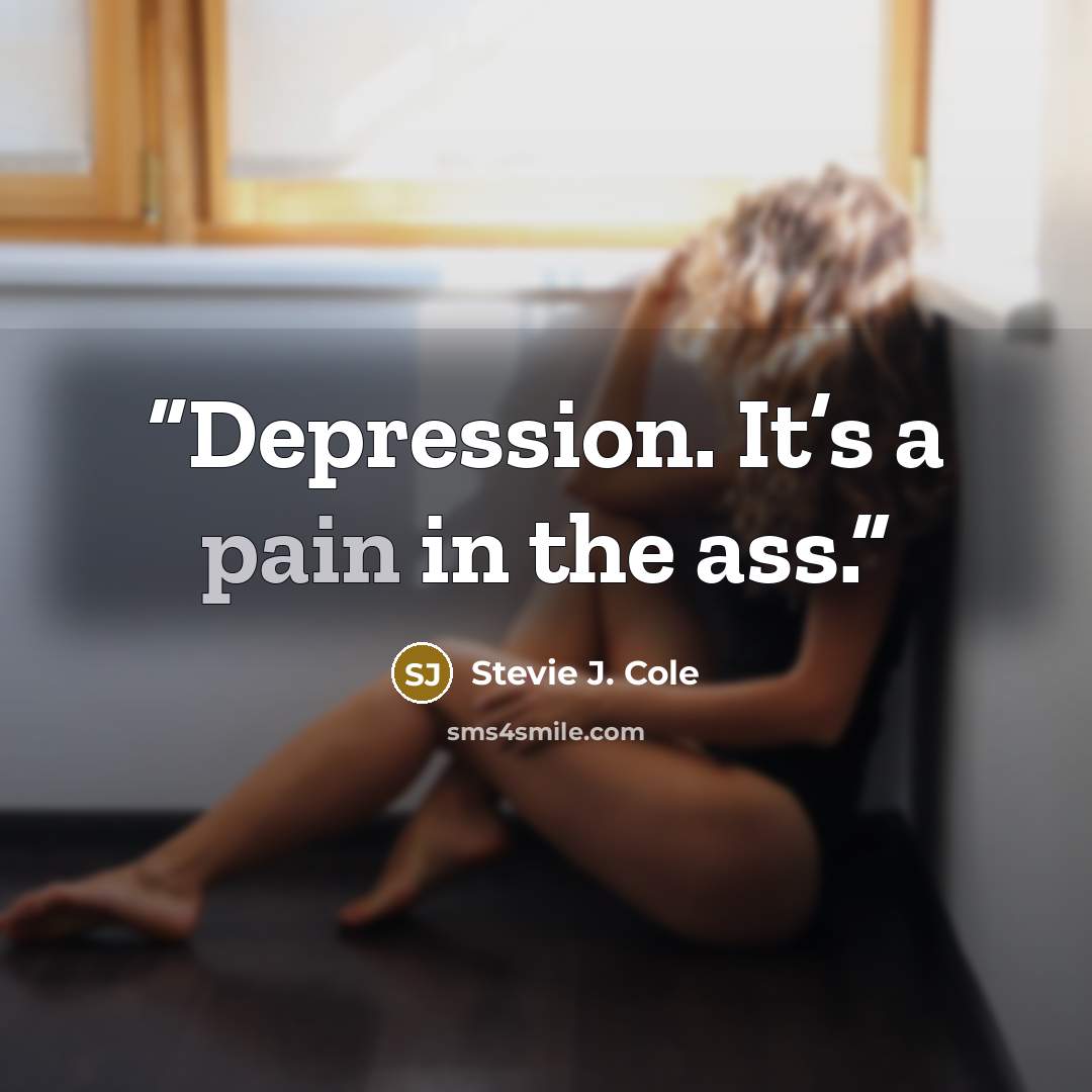 “Depression. It’s a pain in the ass.” quote by Stevie J. Cole