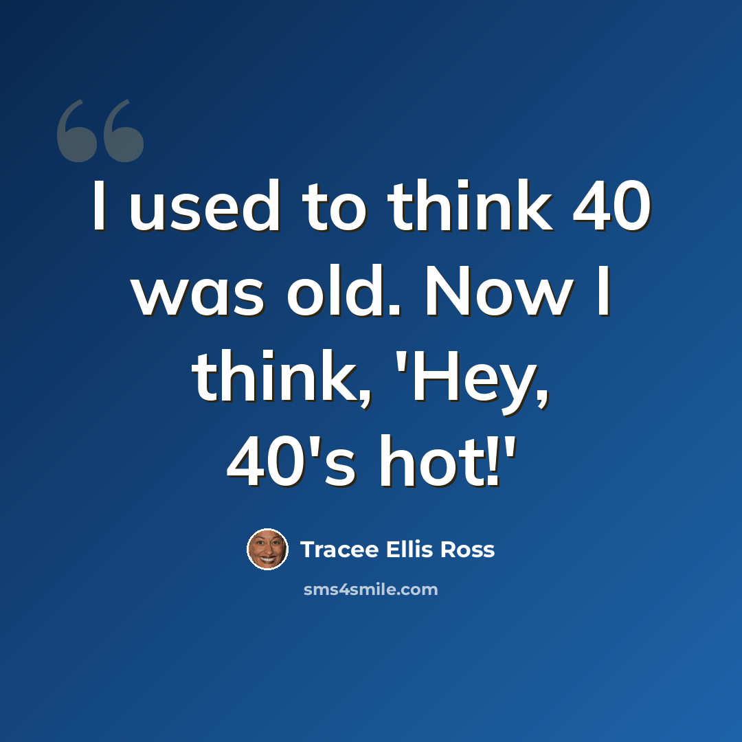 “I used to think 40 was old. Now I think, 'Hey, 40's hot!'” quote by Tracee Ellis Ross