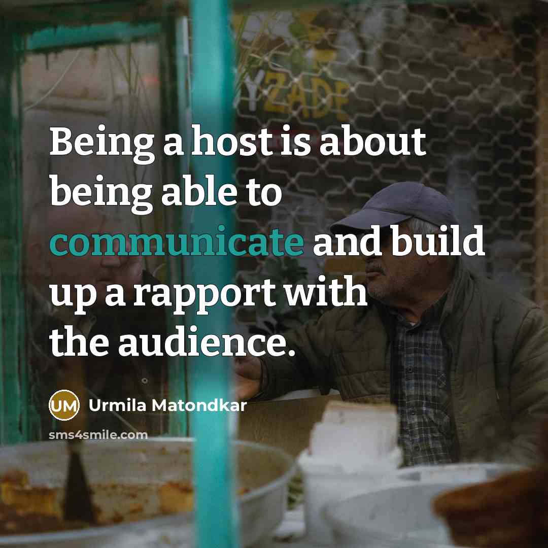 “Being a host is about being able to communicate and build up a rapport with the audience.” quote by Urmila Matondkar