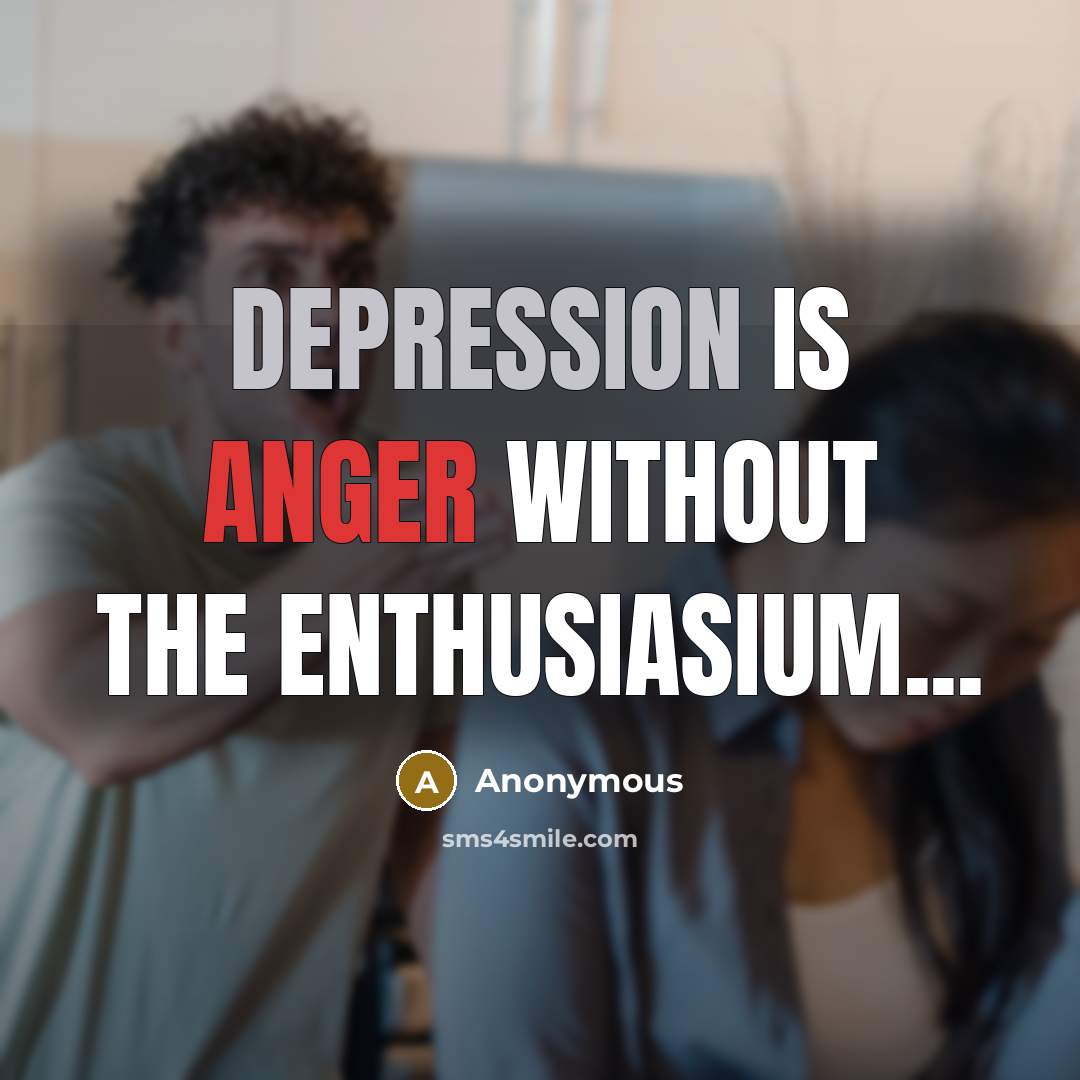 “Depression is Anger without the enthusiasium...” quote by Anonymous