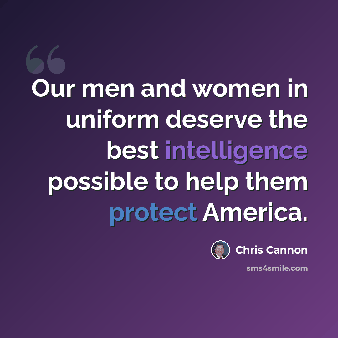 “Our men and women in uniform deserve the best intelligence possible to help them protect America.” quote by Chris Cannon