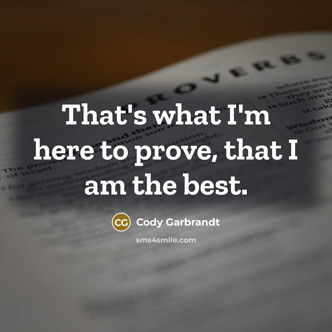 “That's what I'm here to prove, that I am the best.” quote by Cody Garbrandt