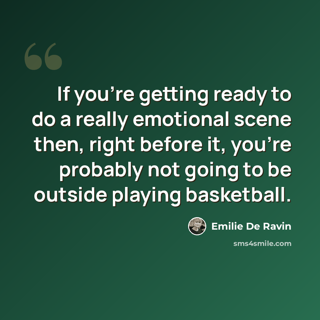 “If you're getting ready to do a really emotional scene then, right before it, you're probably not going to be outside playing basketball.” quote by Emilie de Ravin