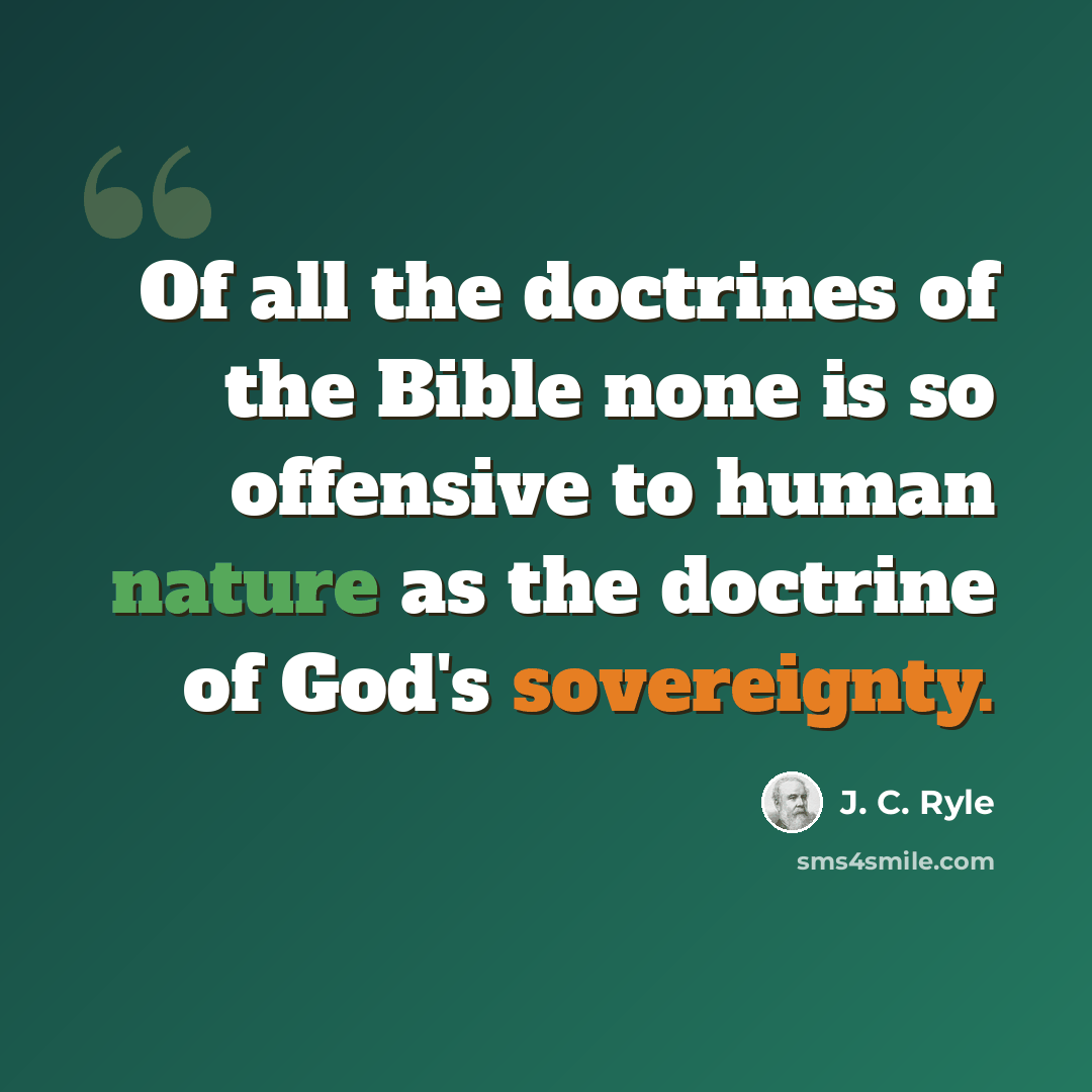 “Of all the doctrines of the Bible none is so offensive to human nature as the doctrine of God's sovereignty.” quote by J. C. Ryle
