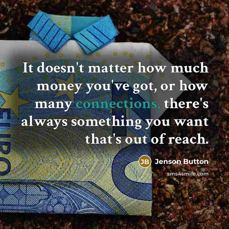 “It doesn't matter how much money you've got, or how many connections, there's always something you want that's out of reach.” quote by Jenson Button