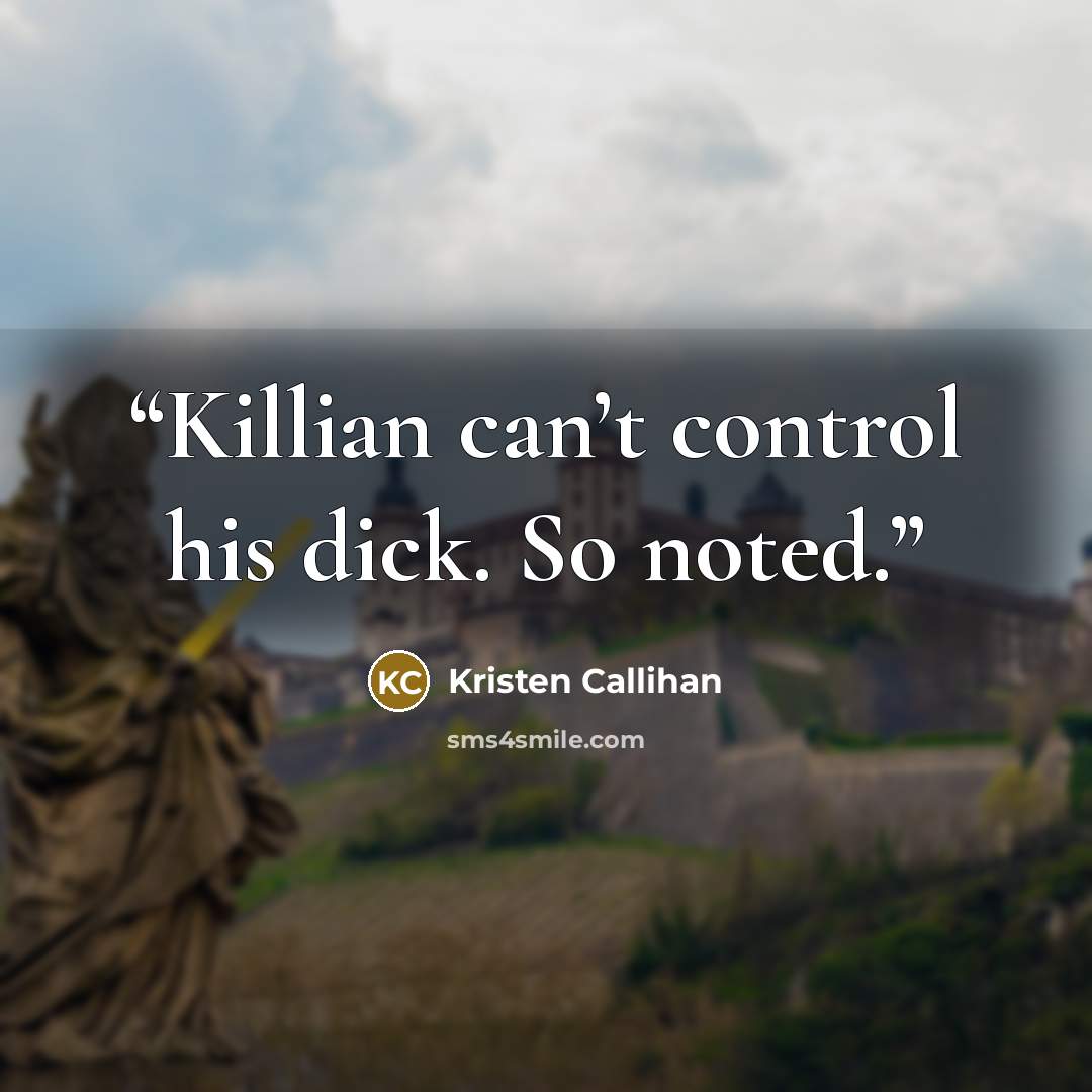 “Killian can’t control his dick. So noted.” quote by Kristen Callihan