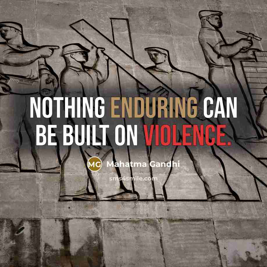 “Nothing enduring can be built on violence.” quote by Mahatma Gandhi