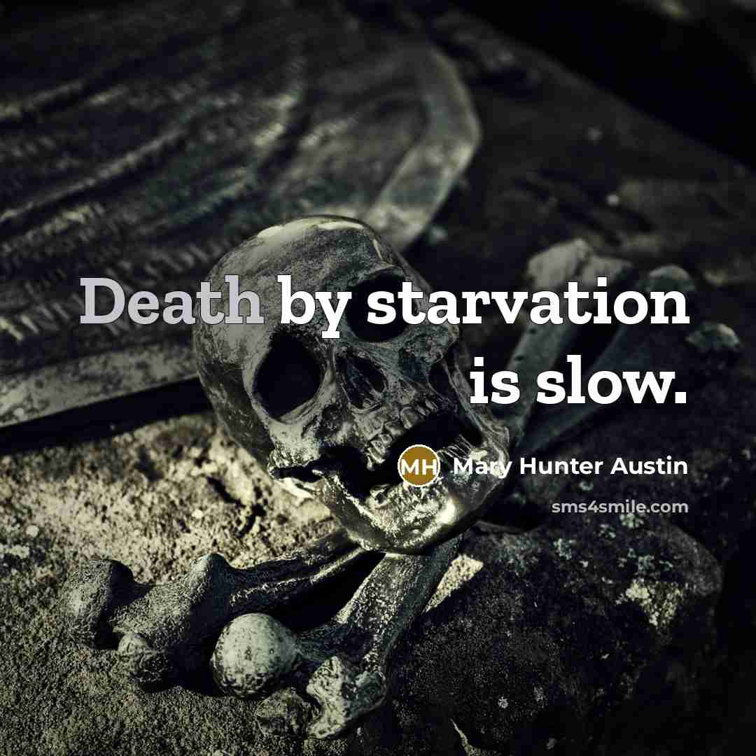 “Death by starvation is slow.” quote by Mary Hunter Austin