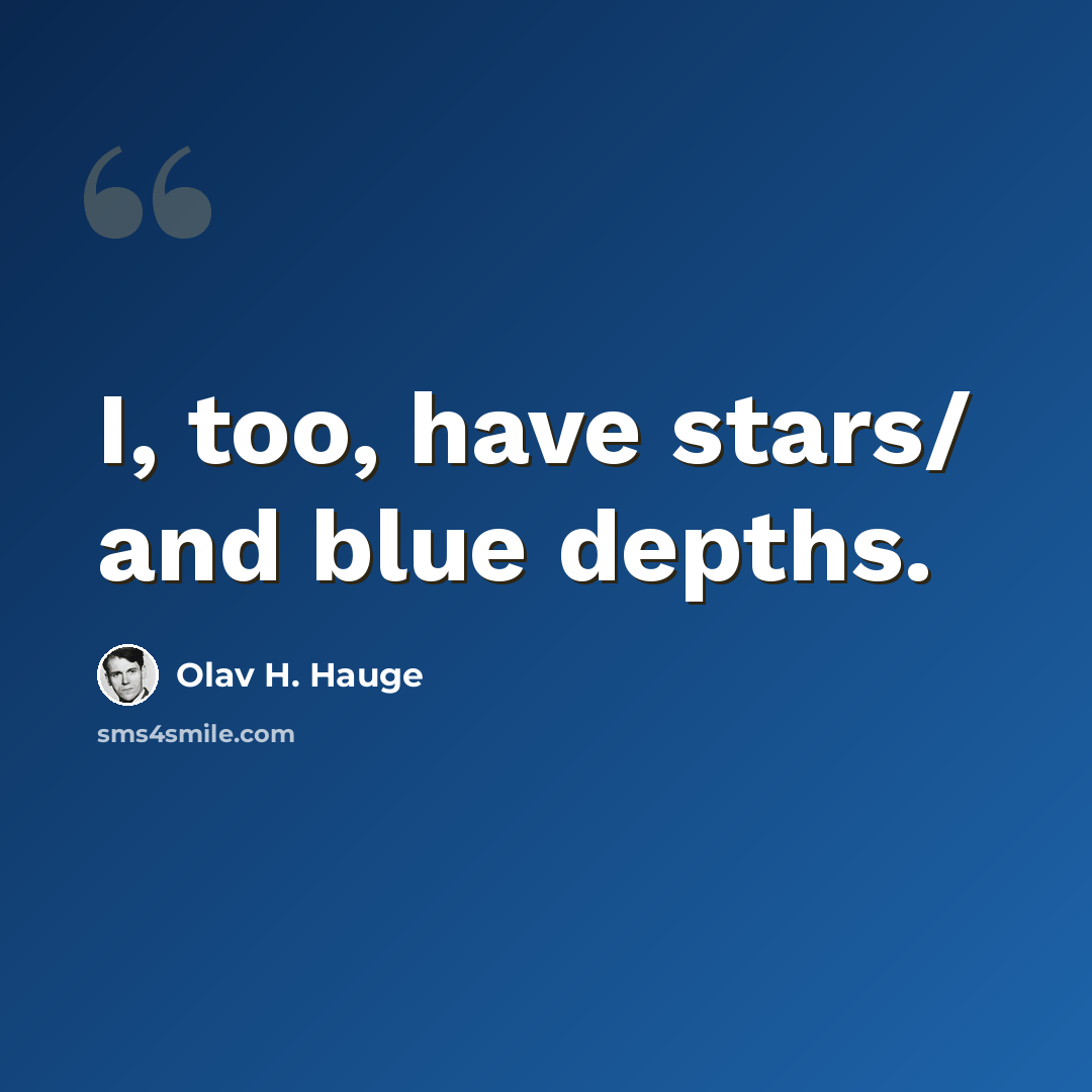 “I, too, have stars/ and blue depths.” quote by Olav H. Hauge