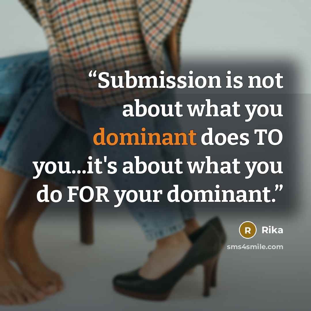 “Submission is not about what you dominant does TO you...it's about what you do FOR your dominant.” quote by Rika