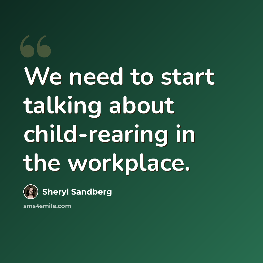 “We need to start talking about child-rearing in the workplace.” quote by Sheryl Sandberg