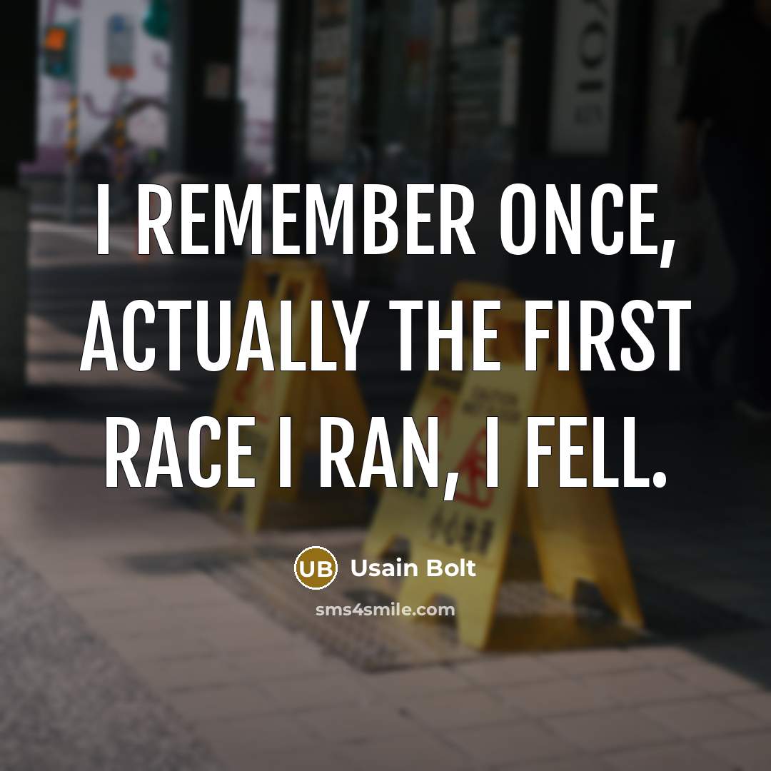 “I remember once, actually the first race I ran, I fell.” quote by Usain Bolt