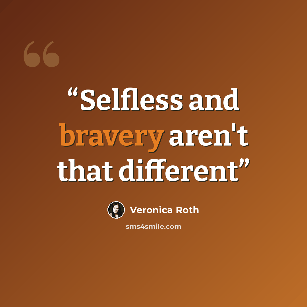 “Selfless and bravery aren't that different” quote by Veronica Roth