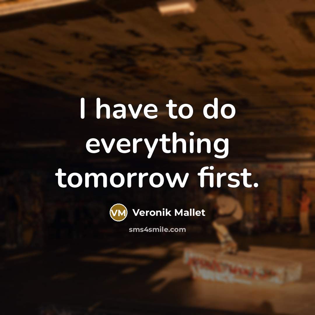 “I have to do everything tomorrow first.” quote by Veronik Mallet