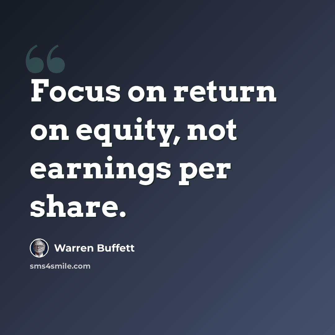 “Focus on return on equity, not earnings per share.” quote by Warren Buffett
