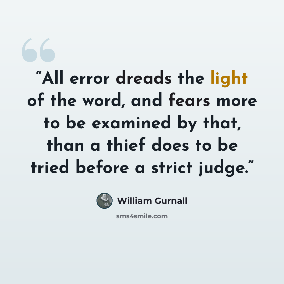 “All error dreads the light of the word, and fears more to be examined by that, than a thief does to be tried before a strict judge.” quote by William Gurnall