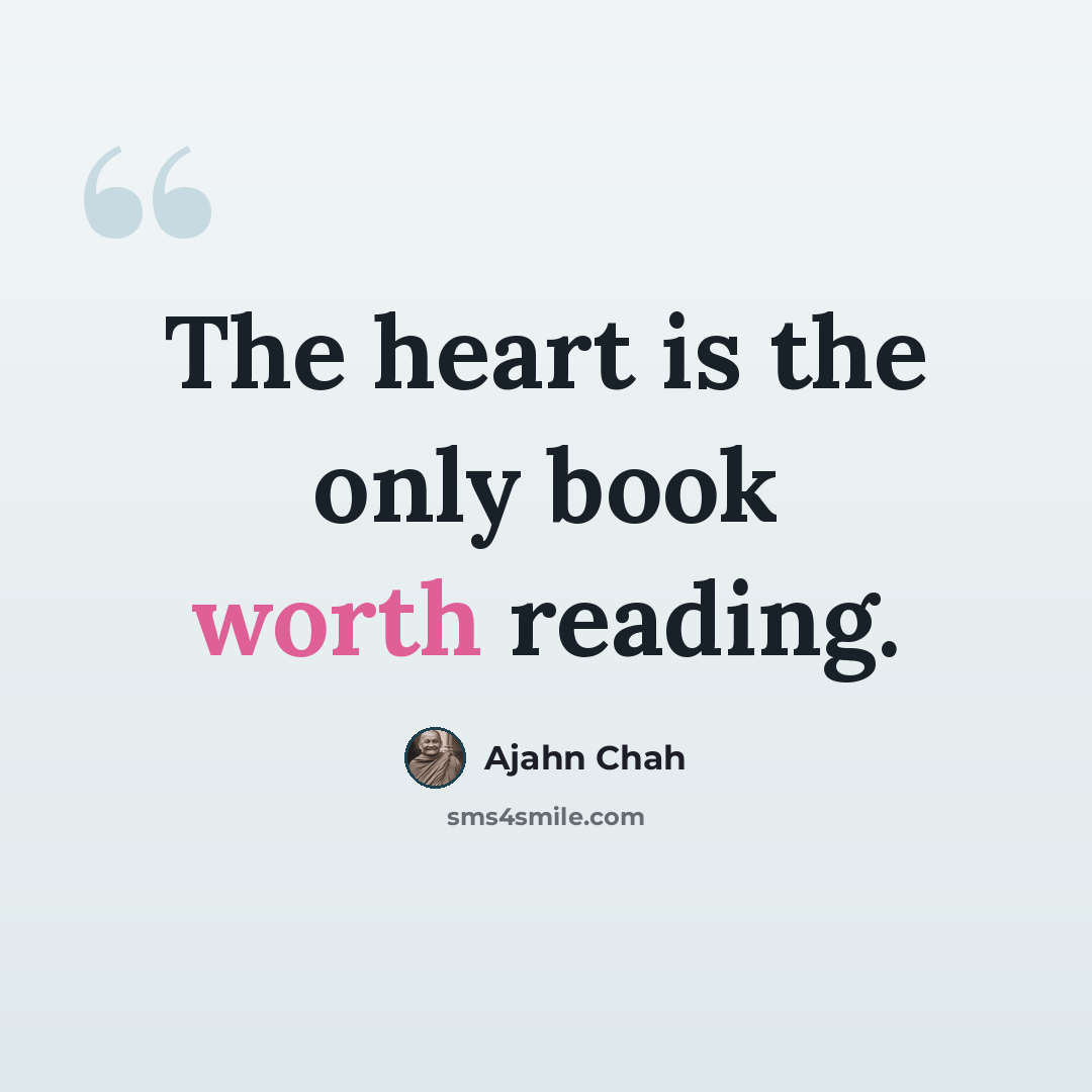 “The heart is the only book worth reading.” quote by Ajahn Chah