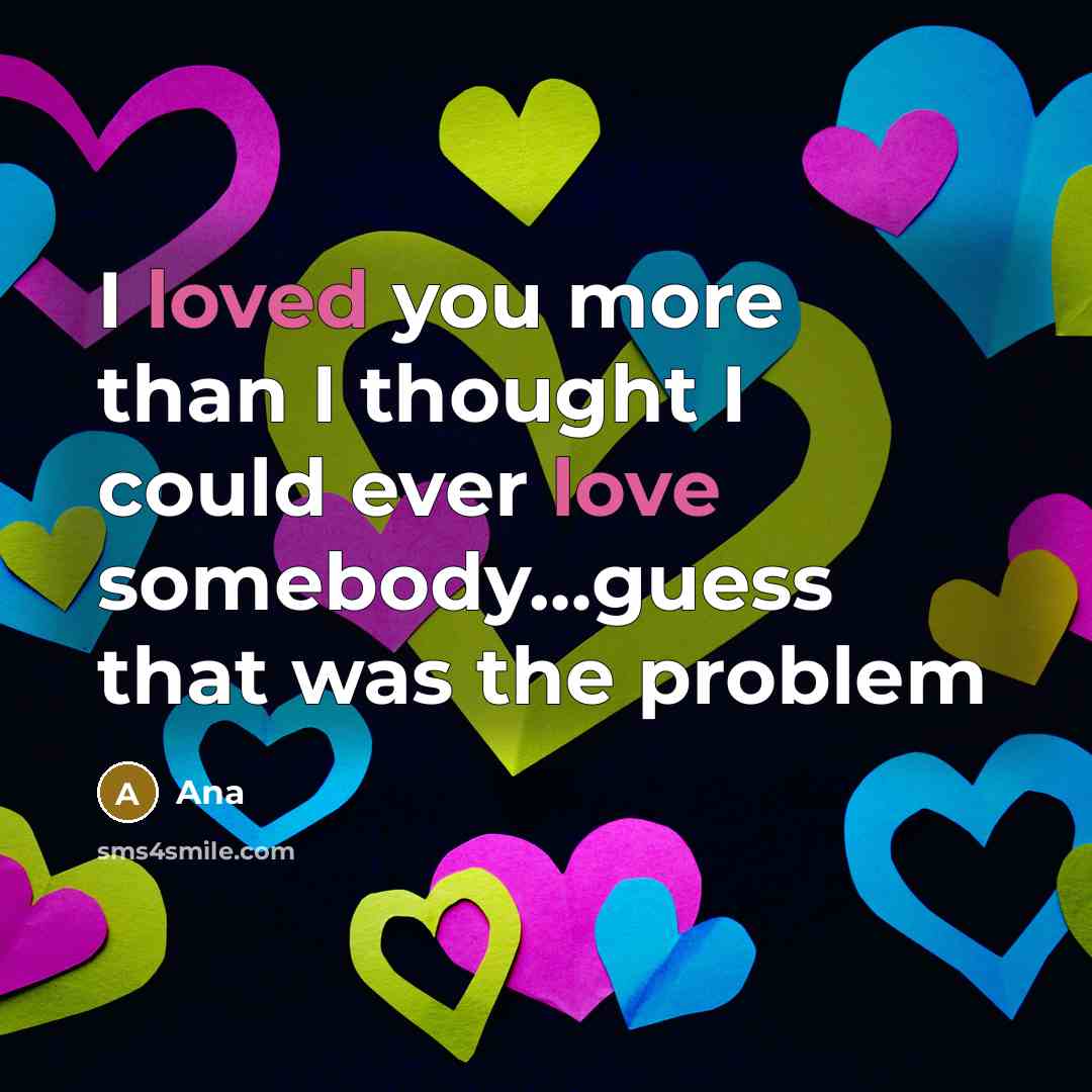 “I loved you more than I thought I could ever love somebody…guess that was the problem” quote by Ana