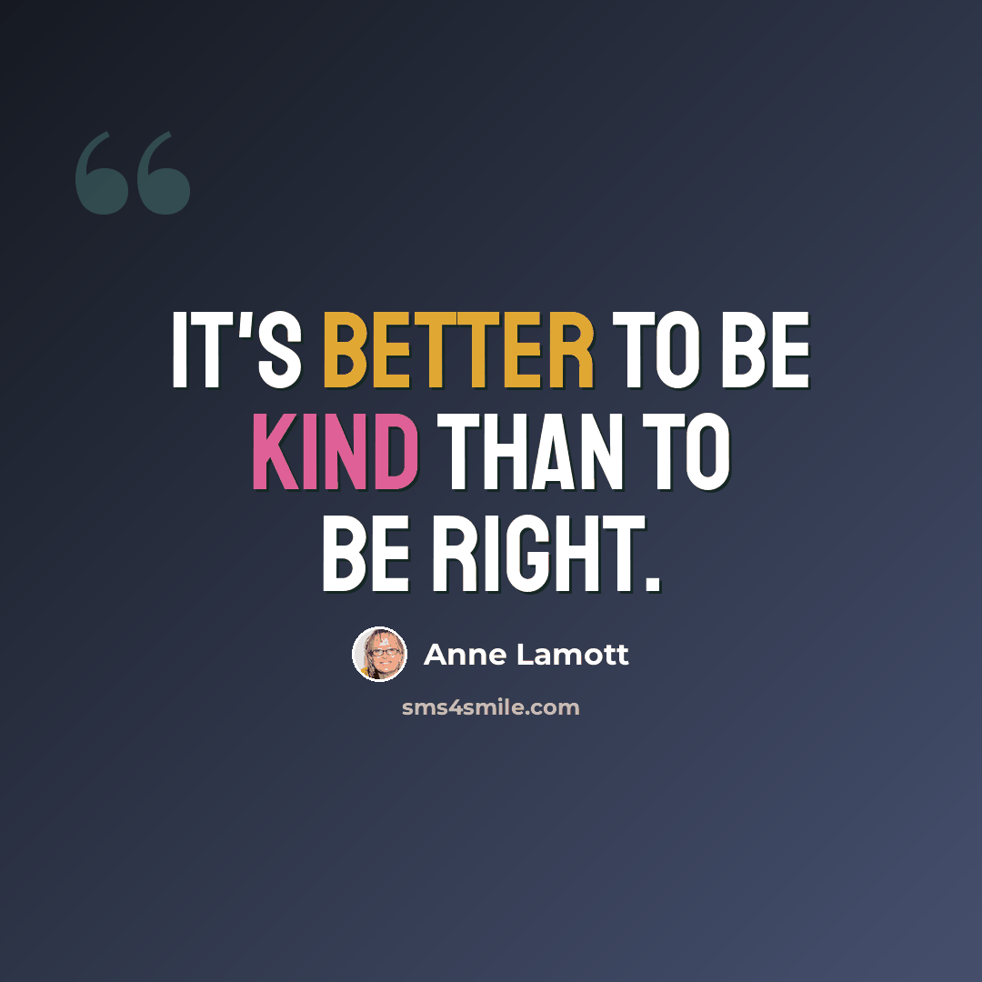 “It's better to be kind than to be right.” quote by Anne Lamott