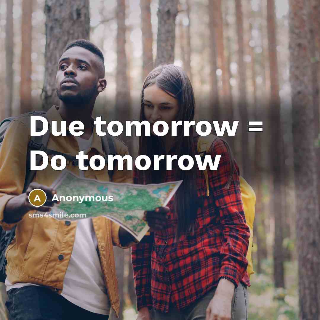 “Due tomorrow = Do tomorrow” quote by Anonymous