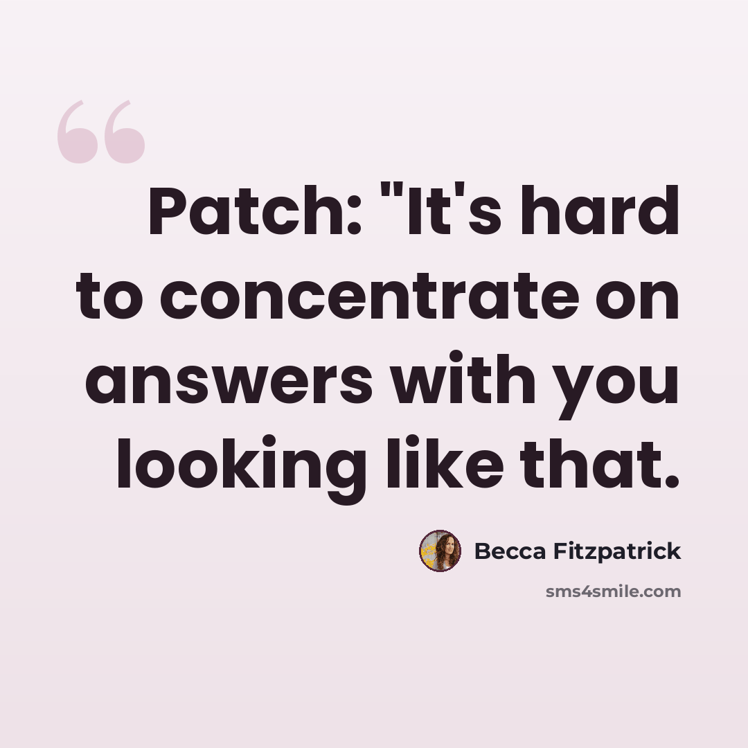 “Patch: "It's hard to concentrate on answers with you looking like that.” quote by Becca Fitzpatrick