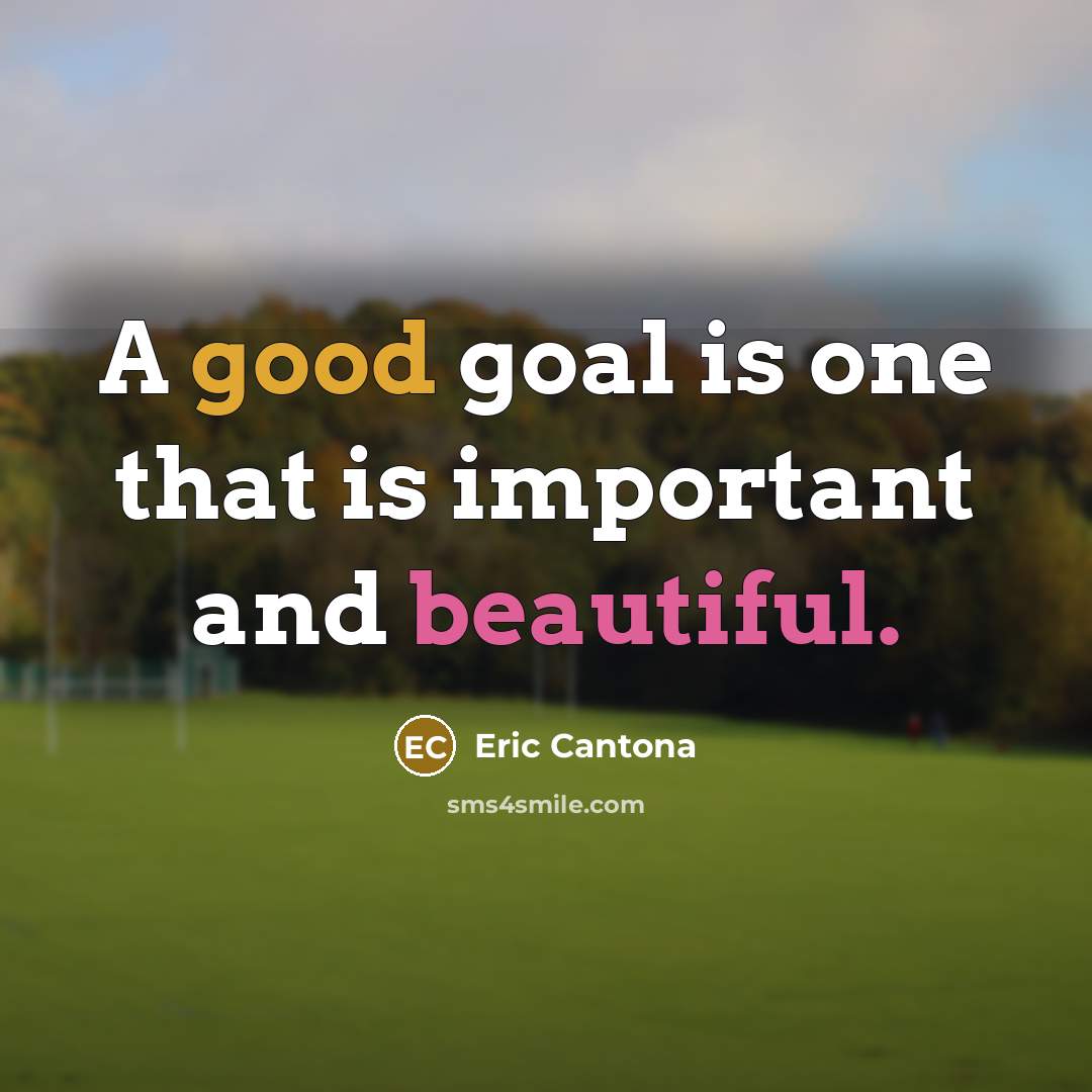 “A good goal is one that is important and beautiful.” quote by Eric Cantona