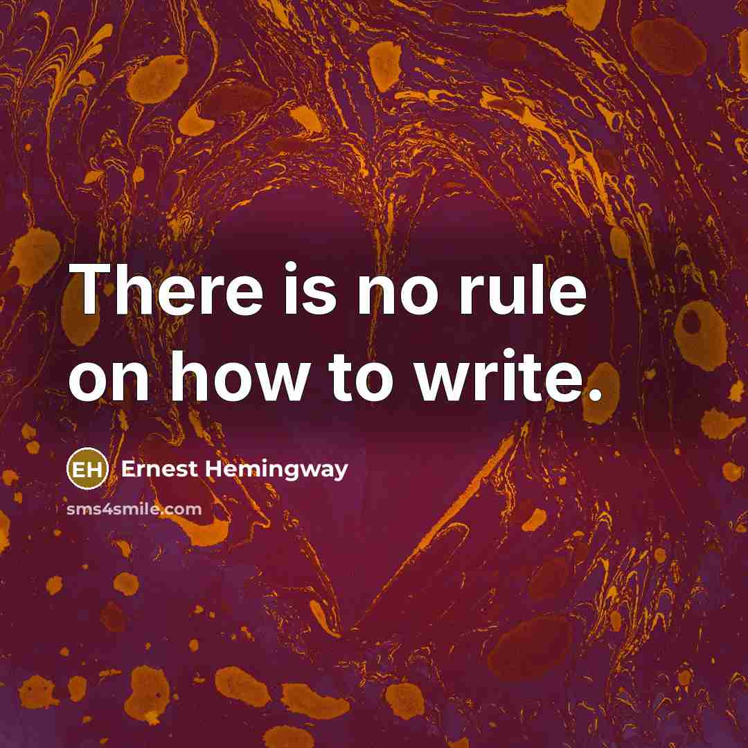 “There is no rule on how to write.” quote by Ernest Hemingway