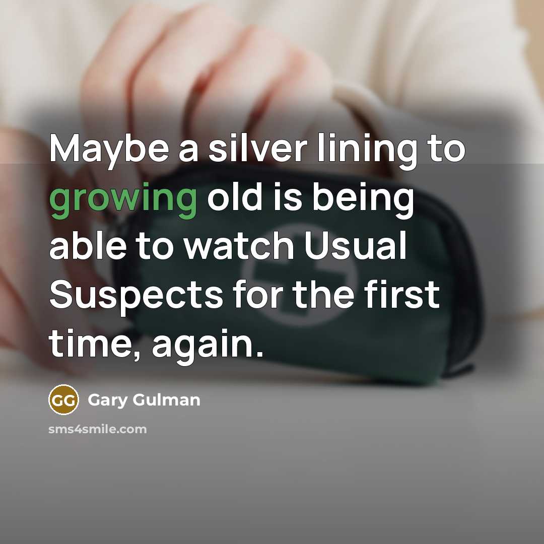 “Maybe a silver lining to growing old is being able to watch Usual Suspects for the first time, again.” quote by Gary Gulman
