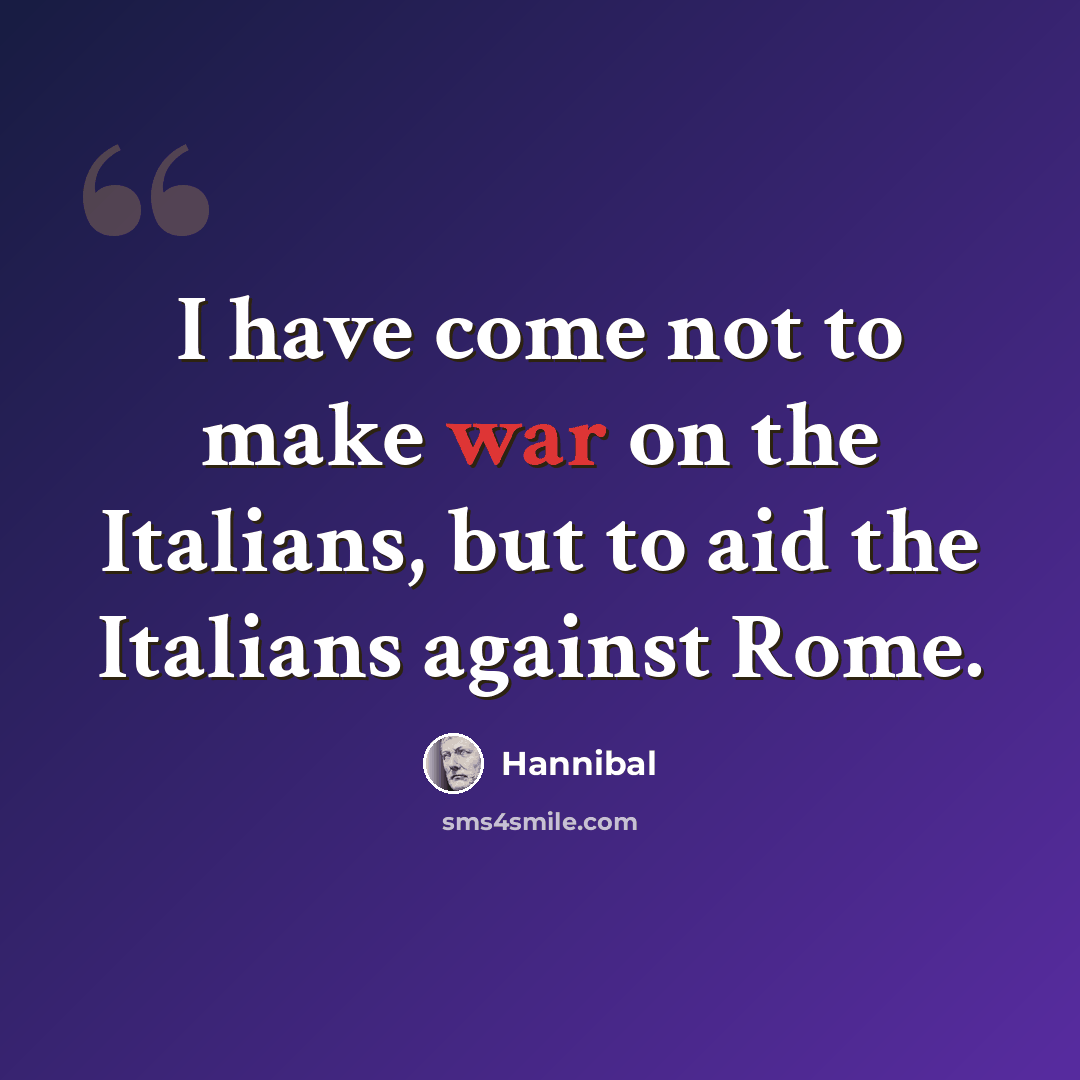 “I have come not to make war on the Italians, but to aid the Italians against Rome.” quote by Hannibal