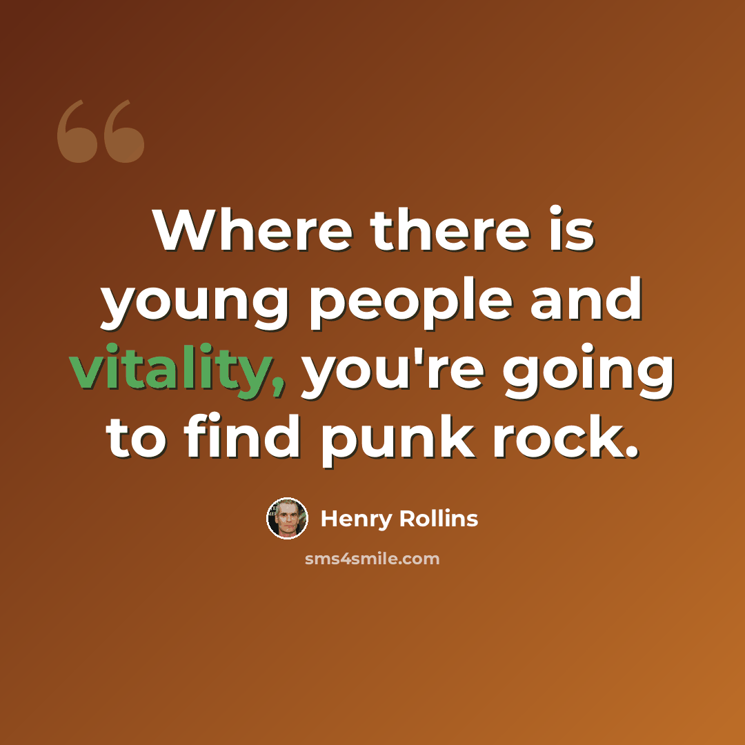 “Where there is young people and vitality, you're going to find punk rock.” quote by Henry Rollins