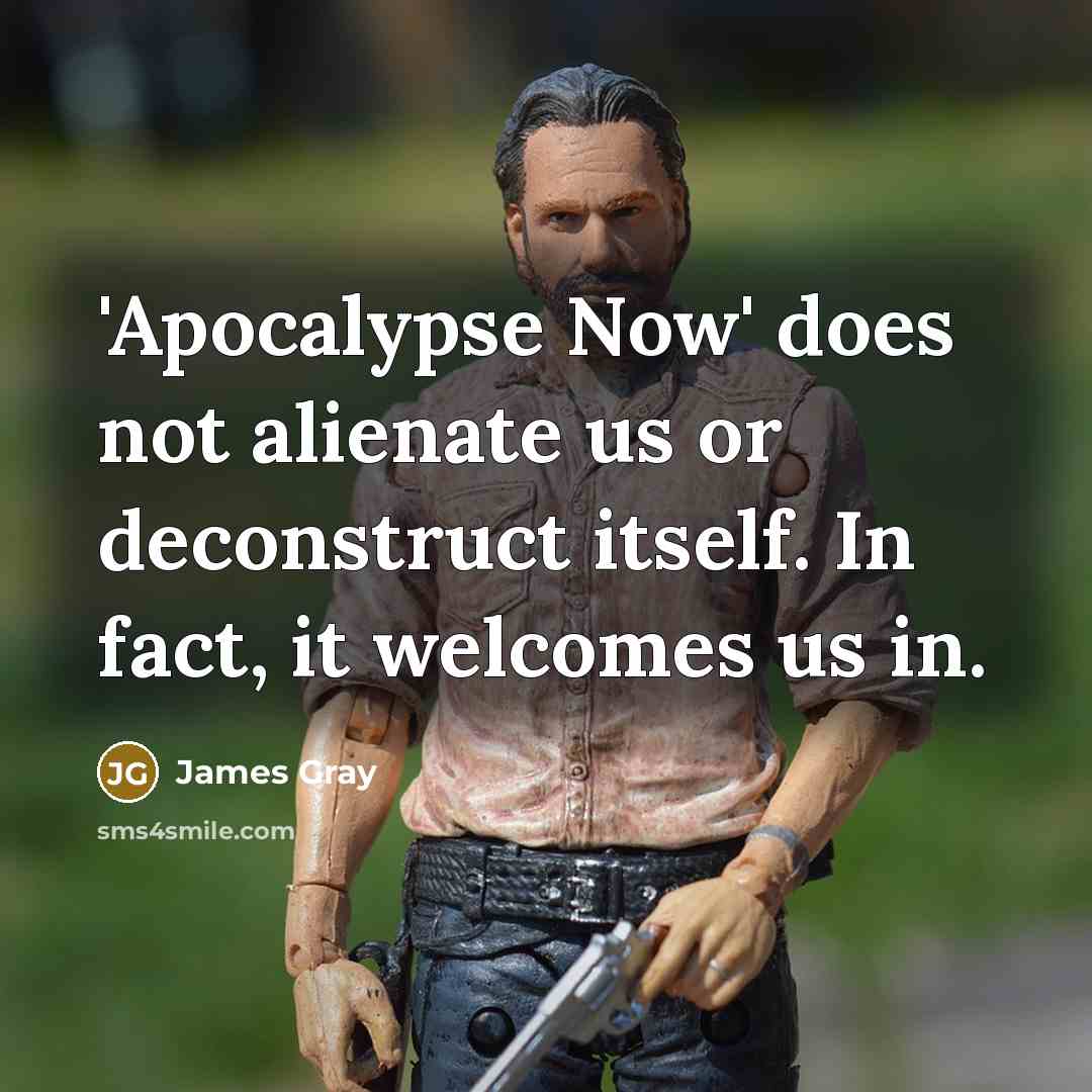 “'Apocalypse Now' does not alienate us or deconstruct itself. In fact, it welcomes us in.” quote by James Gray