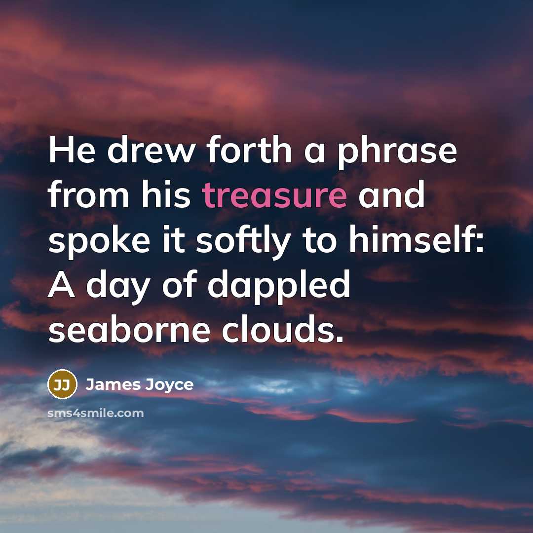 “He drew forth a phrase from his treasure and spoke it softly to himself: A day of dappled seaborne clouds.” quote by James Joyce
