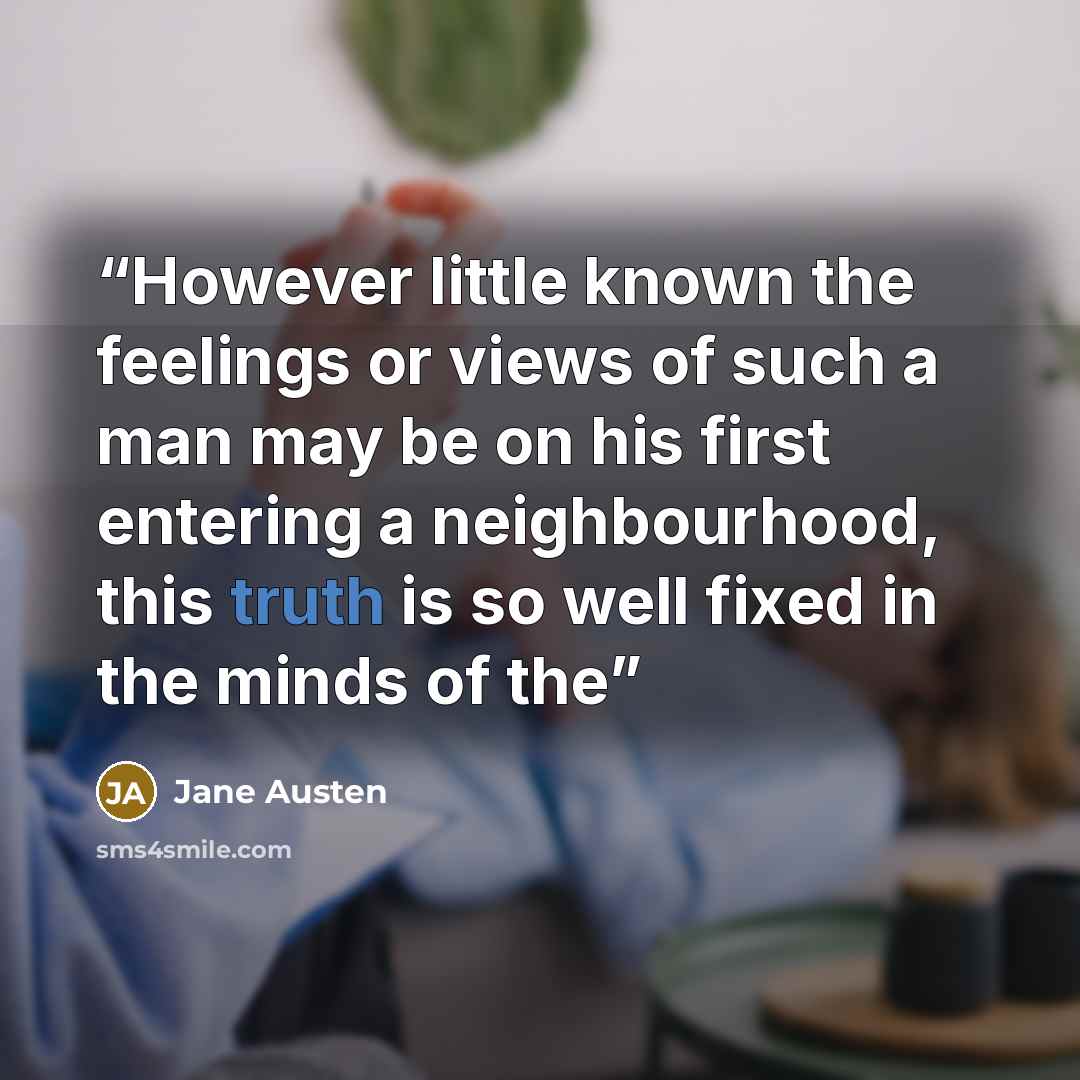 “However little known the feelings or views of such a man may be on his first entering a neighbourhood, this truth is so well fixed in the minds of the” quote by Jane Austen