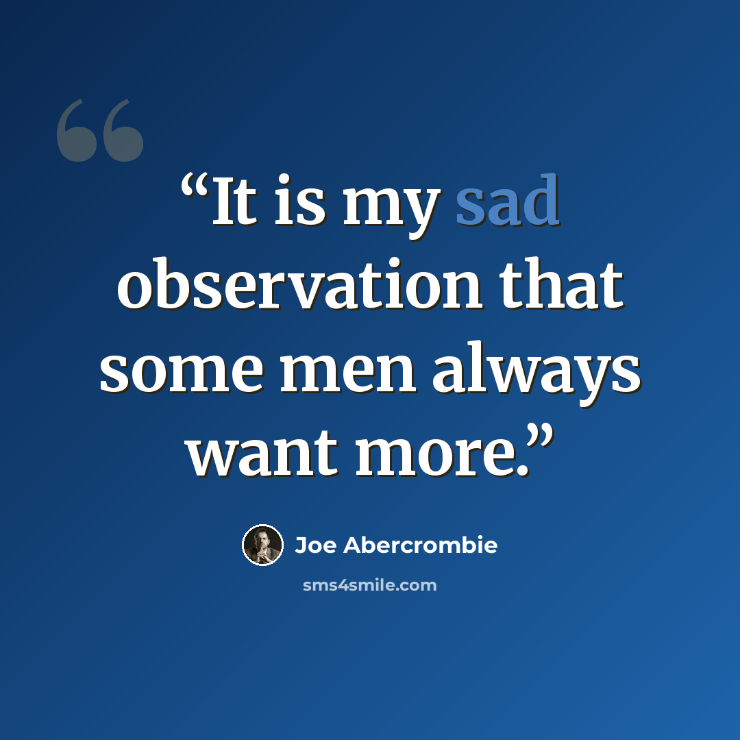 “It is my sad observation that some men always want more.” quote by Joe Abercrombie