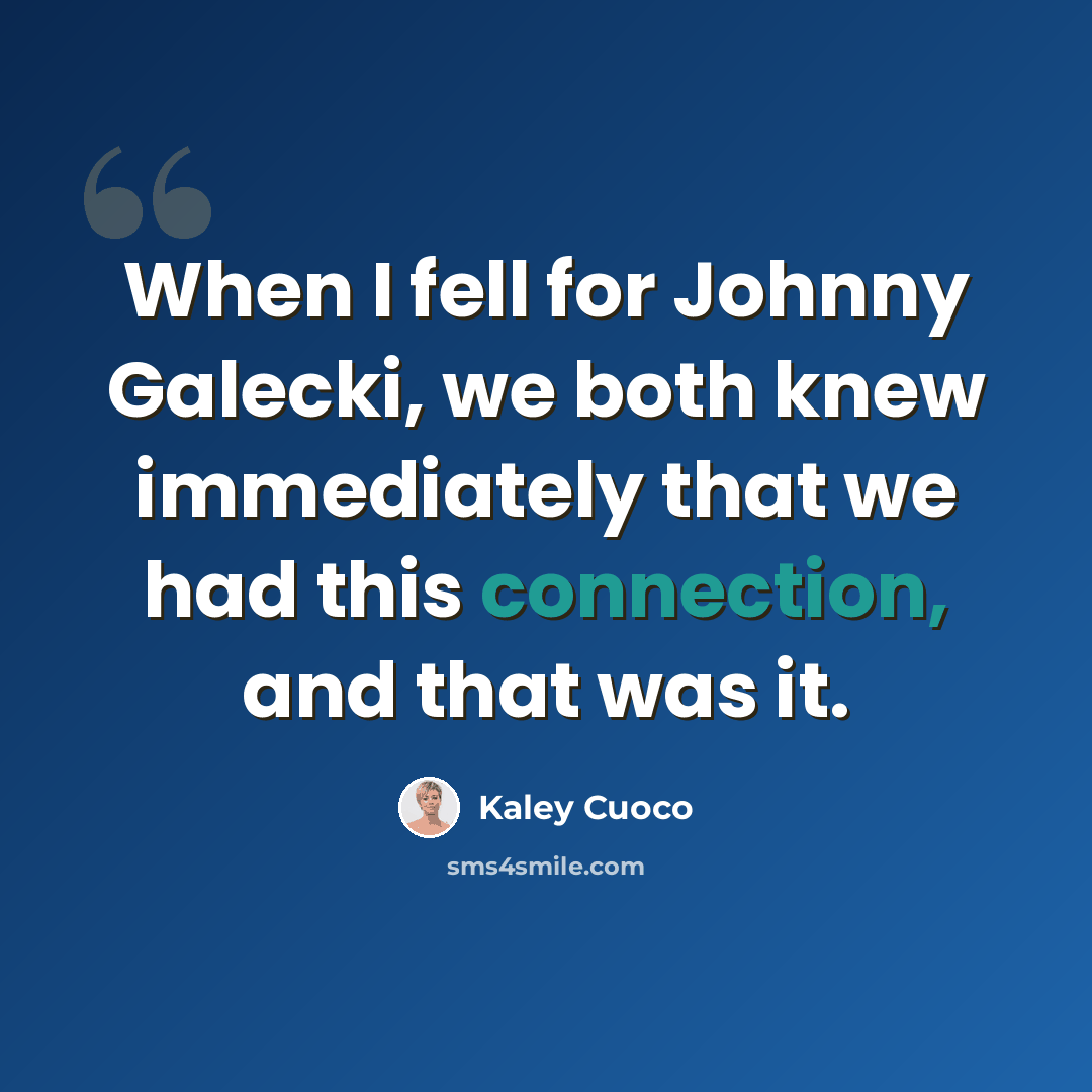“When I fell for Johnny Galecki, we both knew immediately that we had this connection, and that was it.” quote by Kaley Cuoco