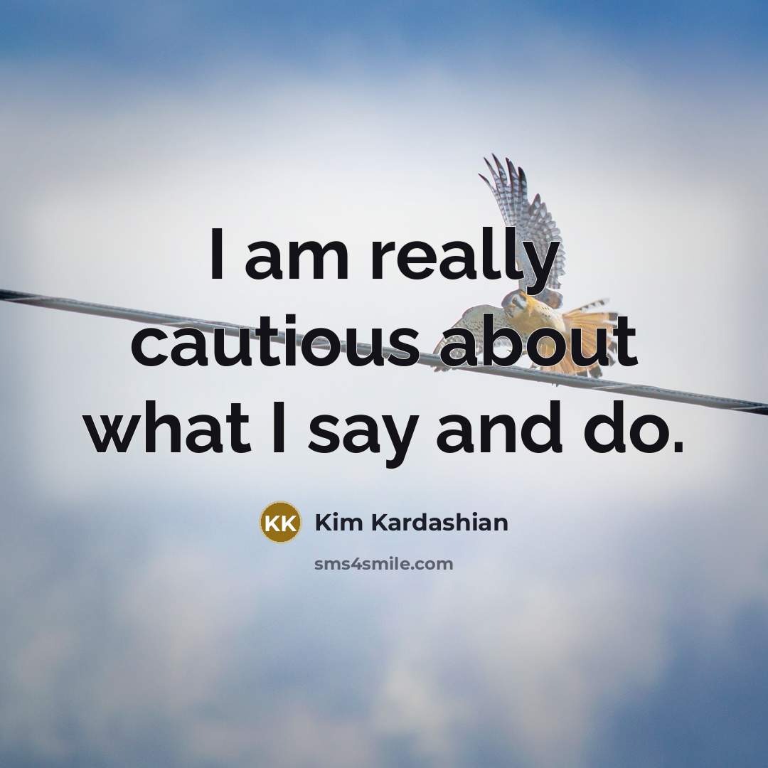 “I am really cautious about what I say and do.” quote by Kim Kardashian