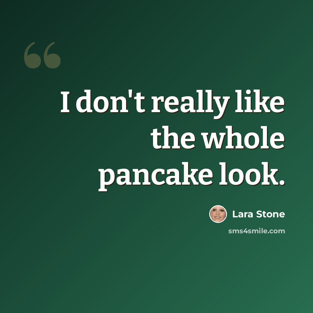 “I don't really like the whole pancake look.” quote by Lara Stone