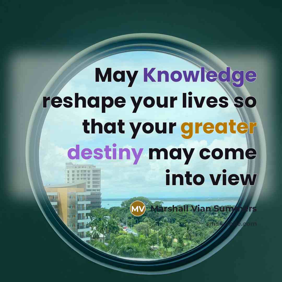 “May Knowledge reshape your lives so that your greater destiny may come into view” quote by Marshall Vian Summers
