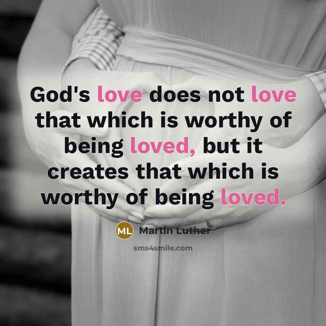 “God's love does not love that which is worthy of being loved, but it creates that which is worthy of being loved.” quote by Martin Luther