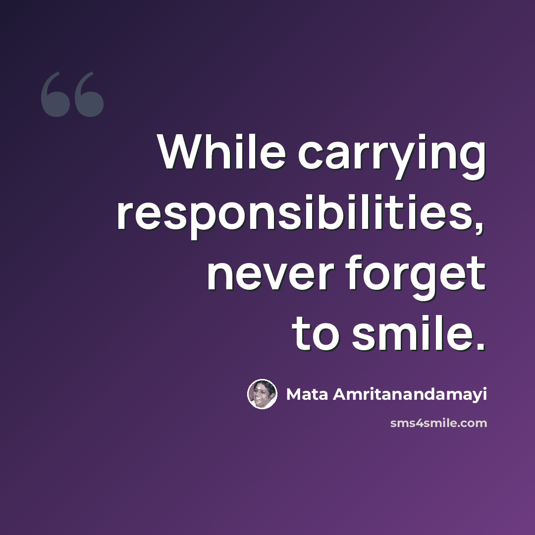 “While carrying responsibilities, never forget to smile.” quote by Mata Amritanandamayi