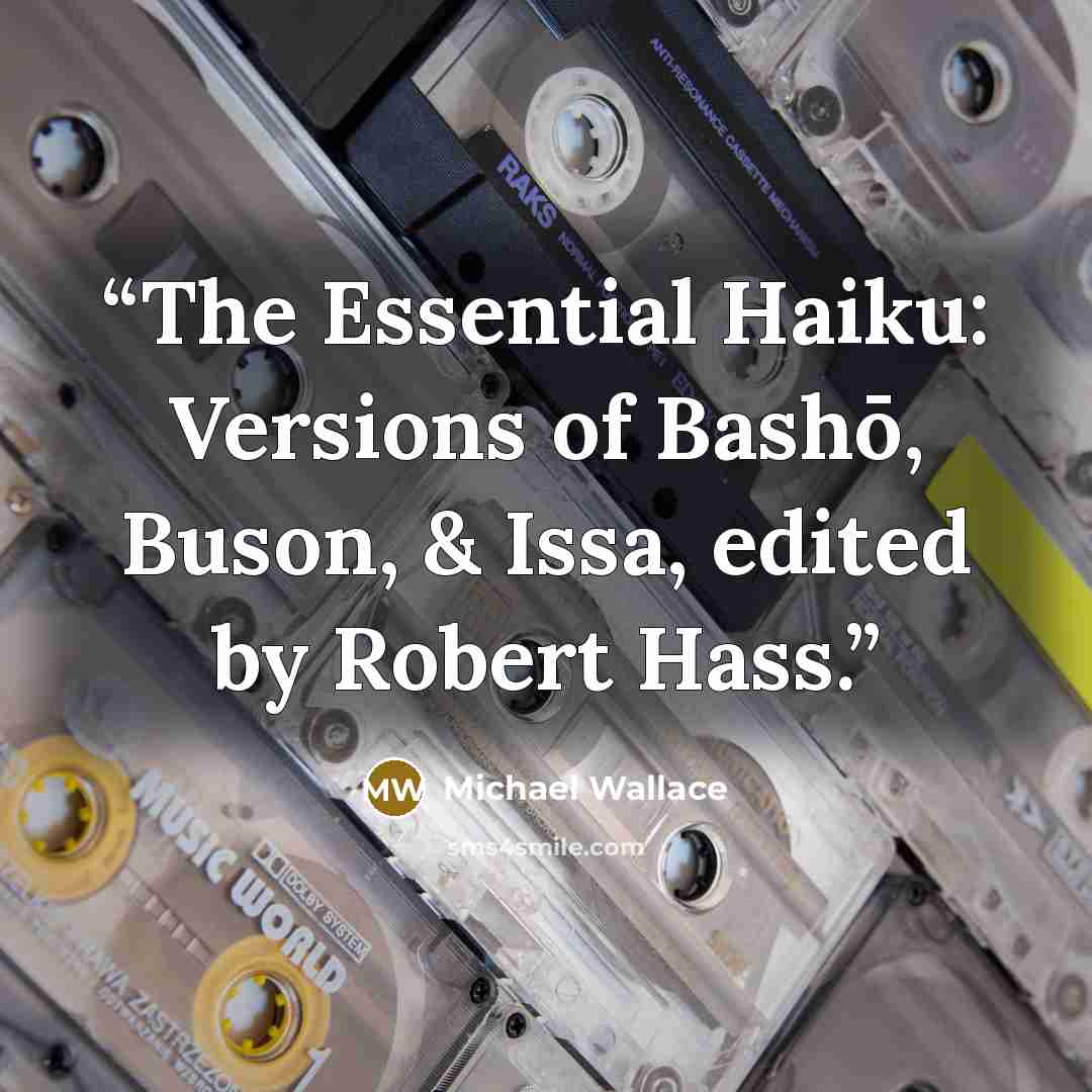 “The Essential Haiku: Versions of Bashō, Buson, & Issa, edited by Robert Hass.” quote by Michael Wallace