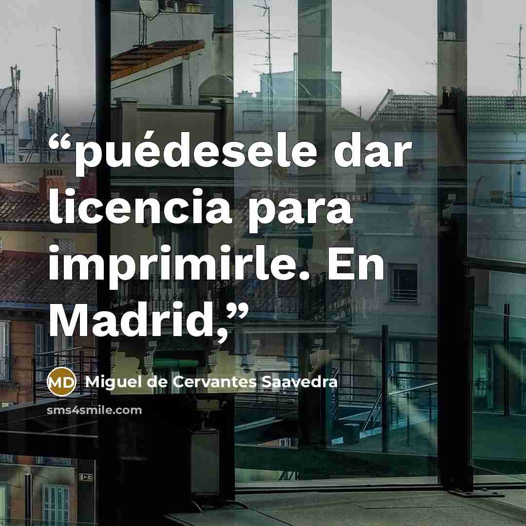 “puédesele dar licencia para imprimirle. En Madrid,” quote by Miguel de Cervantes Saavedra