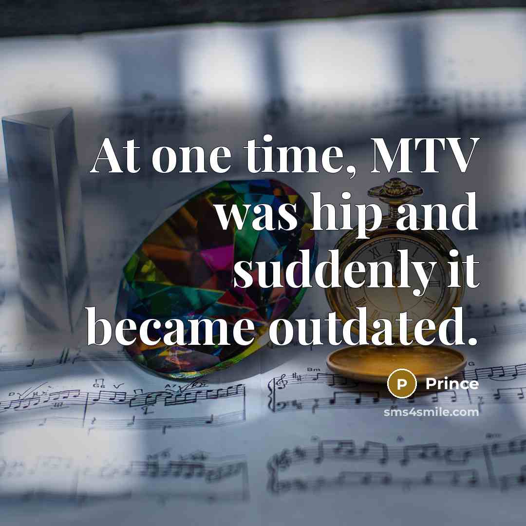 “At one time, MTV was hip and suddenly it became outdated.” quote by Prince