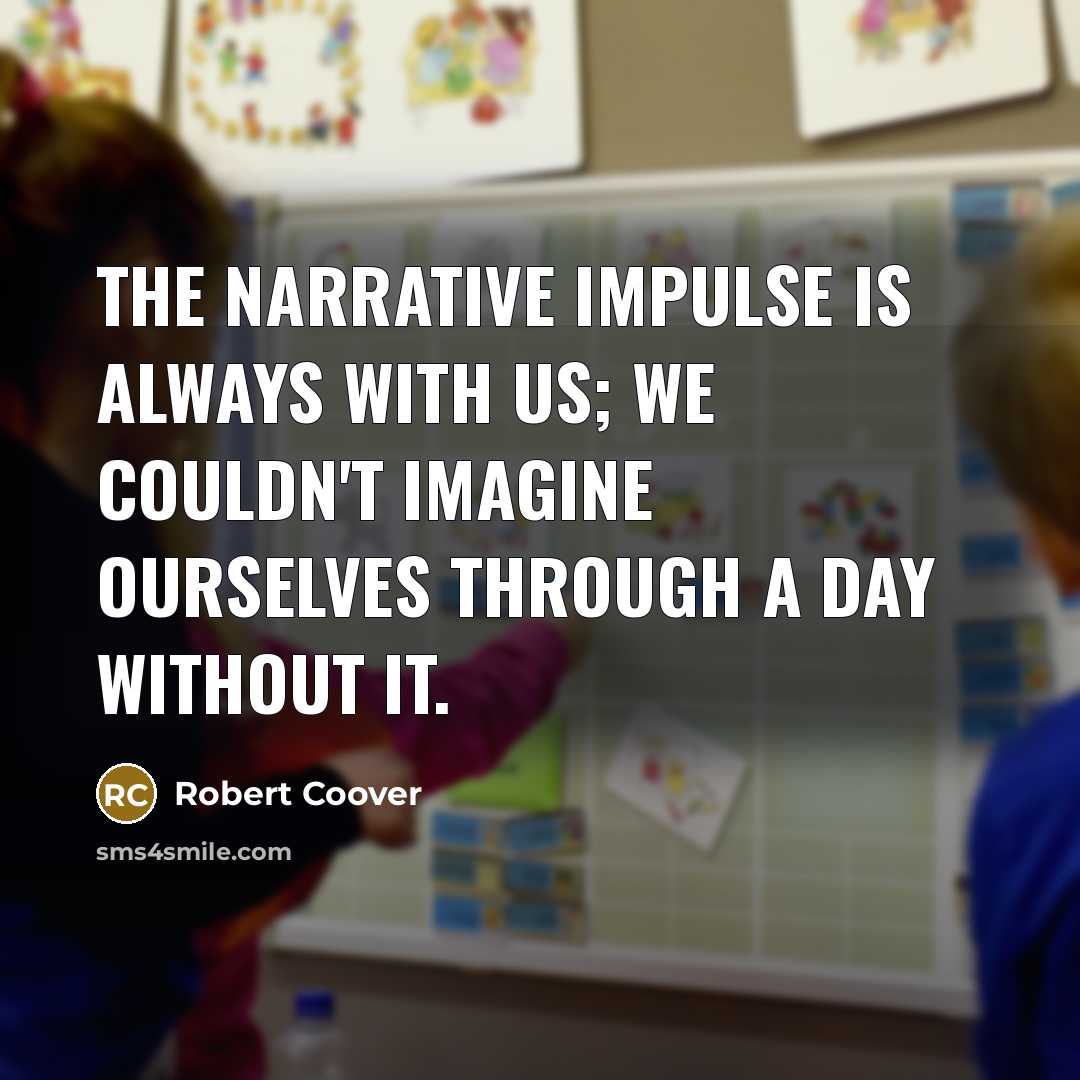 “The narrative impulse is always with us; we couldn't imagine ourselves through a day without it.” quote by Robert Coover