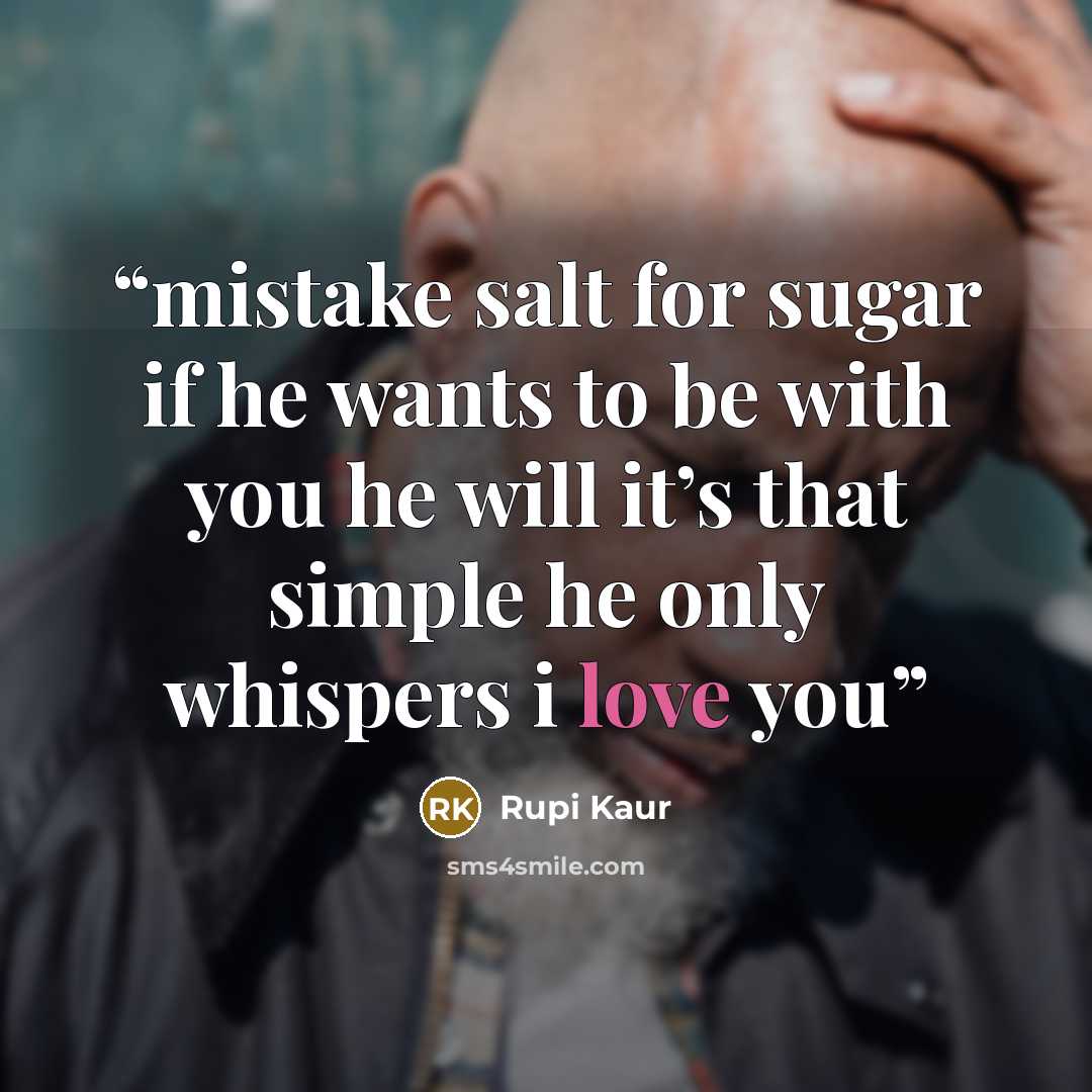 “mistake salt for sugar if he wants to be with you he will it’s that simple he only whispers i love you” quote by Rupi Kaur
