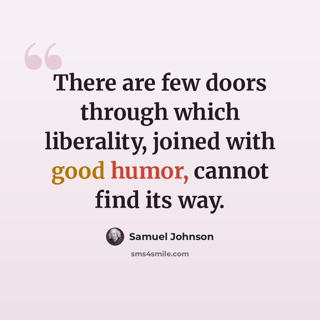 “There are few doors through which liberality, joined with good humor, cannot find its way.” quote by Samuel Johnson